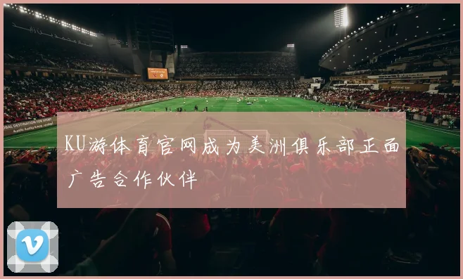 KU游体育官网成为美洲俱乐部正面广告合作伙伴