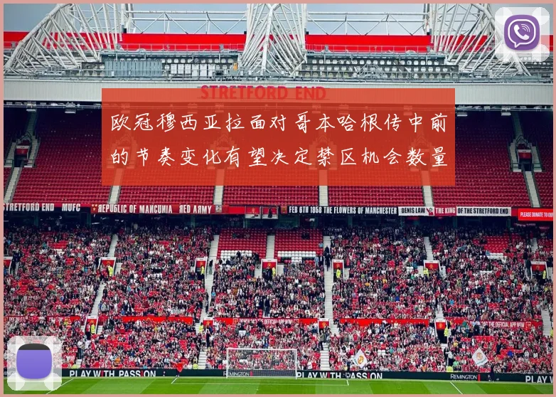 欧冠穆西亚拉面对哥本哈根传中前的节奏变化有望决定禁区机会数量