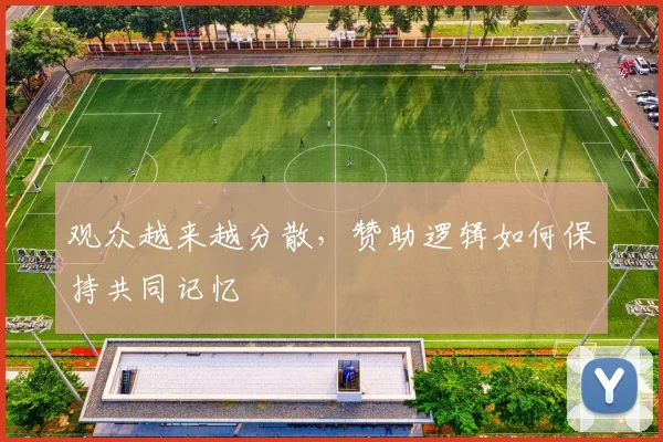 观众越来越分散,赞助逻辑如何保持共同记忆